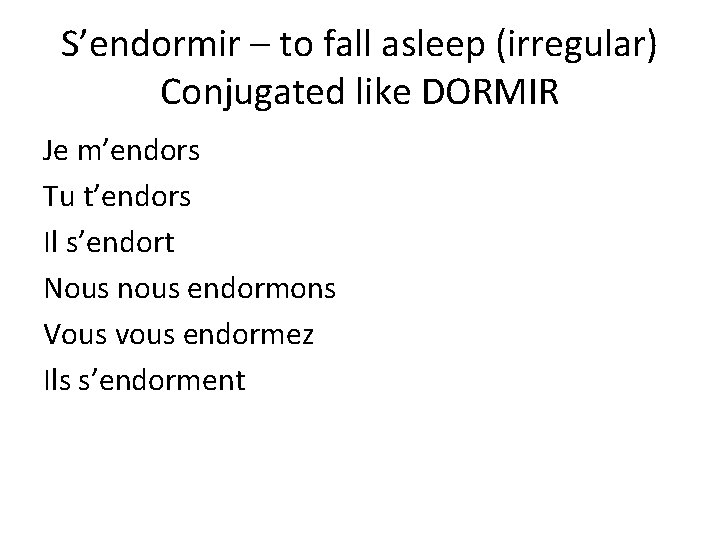 S’endormir – to fall asleep (irregular) Conjugated like DORMIR Je m’endors Tu t’endors Il