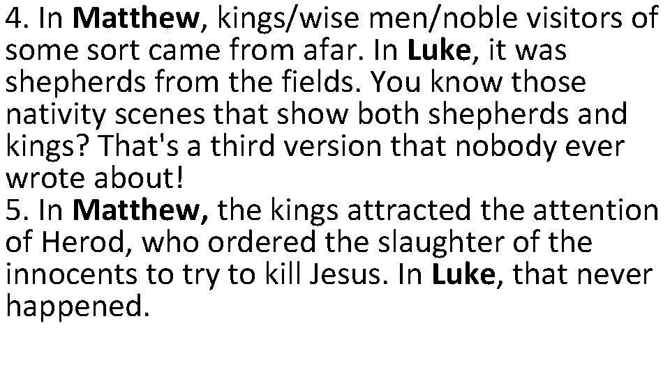4. In Matthew, kings/wise men/noble visitors of some sort came from afar. In Luke,