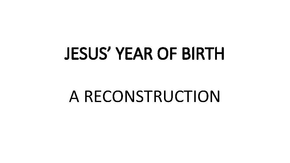 JESUS’ YEAR OF BIRTH A RECONSTRUCTION 