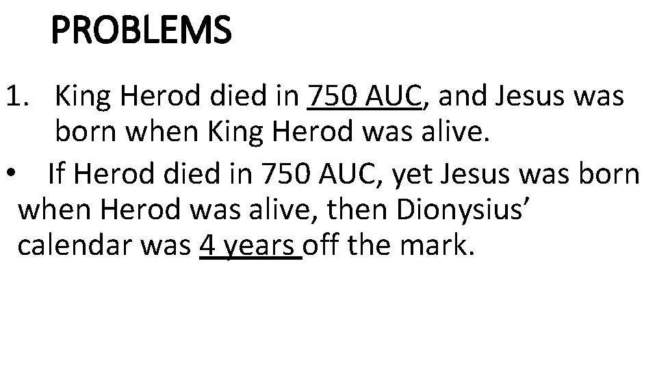 PROBLEMS 1. King Herod died in 750 AUC, and Jesus was born when King