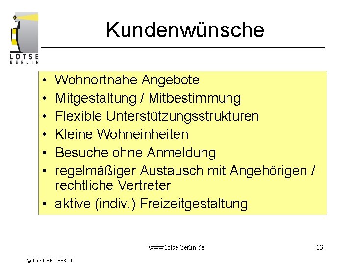 Kundenwünsche • • • Wohnortnahe Angebote Mitgestaltung / Mitbestimmung Flexible Unterstützungsstrukturen Kleine Wohneinheiten Besuche