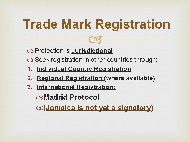 Trade Mark Registration Protection is Jurisdictional Seek registration in other countries through: 1. Individual