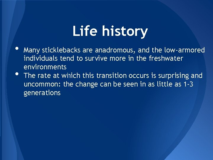 Life history • • Many sticklebacks are anadromous, and the low-armored individuals tend to