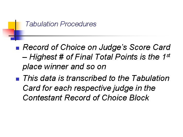 Tabulation Procedures n n Record of Choice on Judge’s Score Card – Highest #