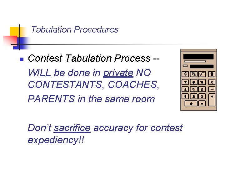 Tabulation Procedures n Contest Tabulation Process -WILL be done in private NO CONTESTANTS, COACHES,