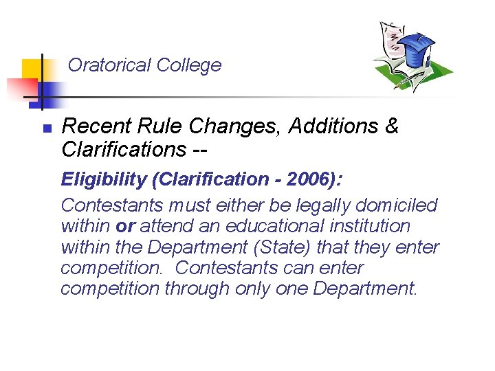 Oratorical College n Recent Rule Changes, Additions & Clarifications -Eligibility (Clarification - 2006): Contestants