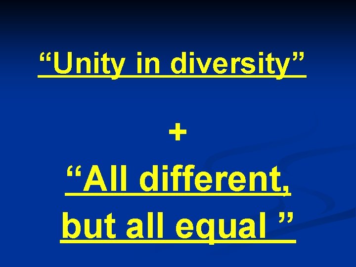 “Unity in diversity” + “All different, but all equal ” 