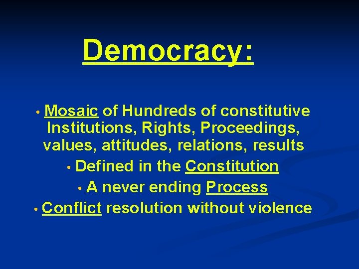 Democracy: Mosaic of Hundreds of constitutive Institutions, Rights, Proceedings, values, attitudes, relations, results •