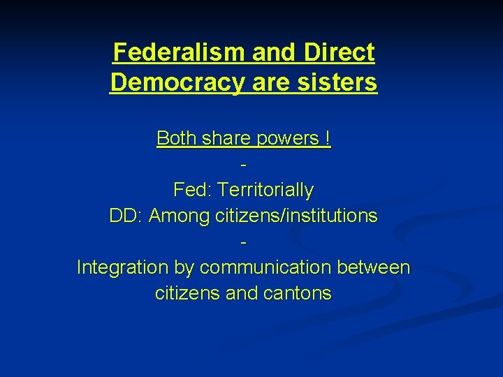 Federalism and Direct Democracy are sisters Both share powers ! Fed: Territorially DD: Among