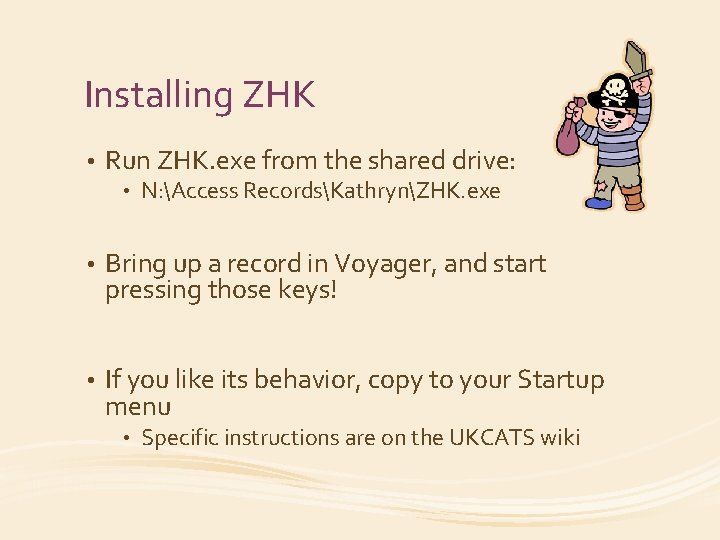 Installing ZHK • Run ZHK. exe from the shared drive: • N: Access RecordsKathrynZHK.