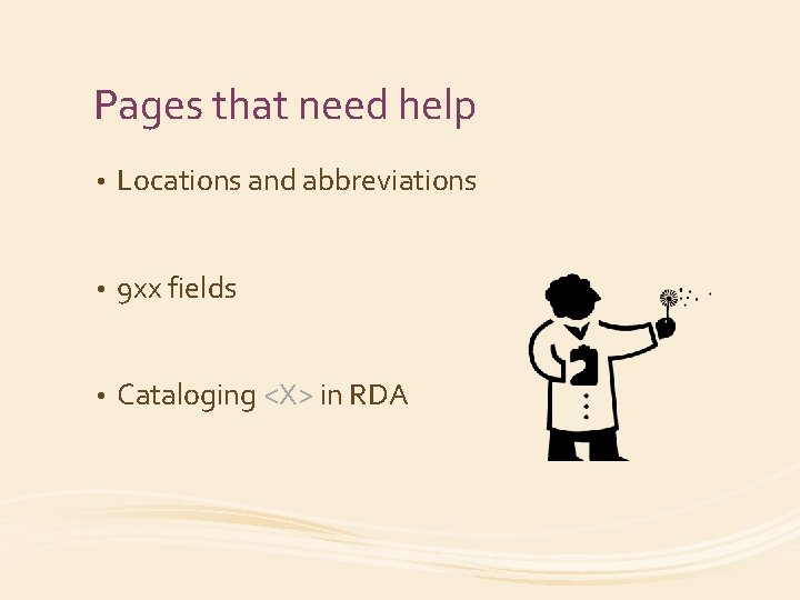 Pages that need help • Locations and abbreviations • 9 xx fields • Cataloging