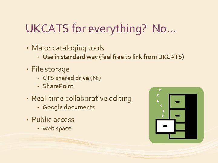 UKCATS for everything? No… • Major cataloging tools • • File storage • •
