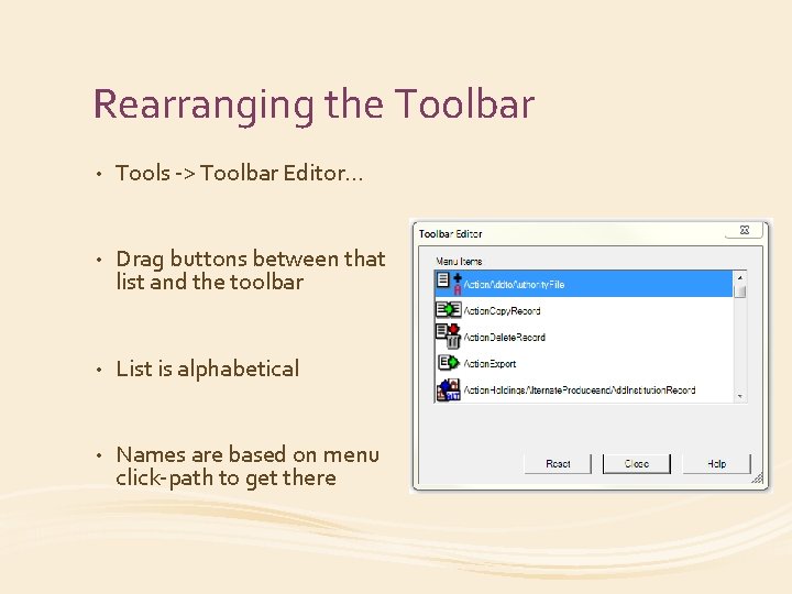 Rearranging the Toolbar • Tools -> Toolbar Editor… • Drag buttons between that list