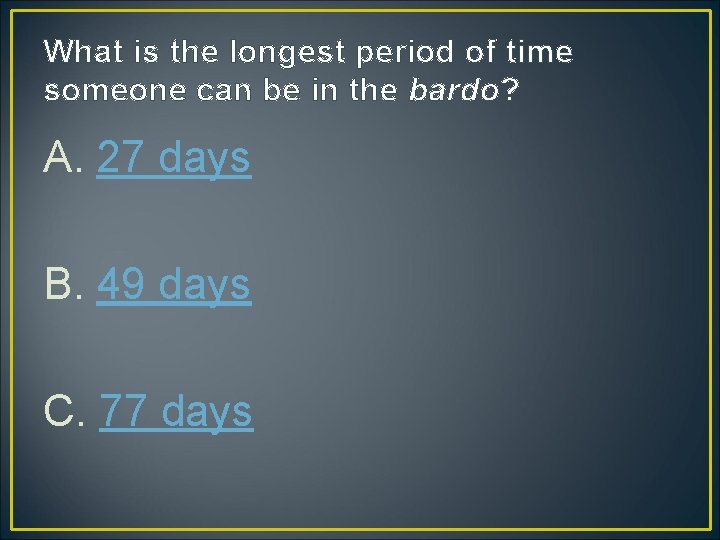 What is the longest period of time someone can be in the bardo? A.