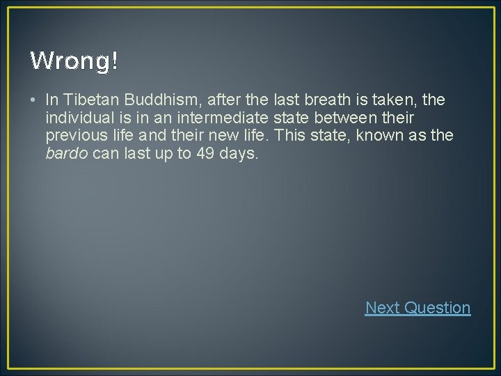 Wrong! • In Tibetan Buddhism, after the last breath is taken, the individual is