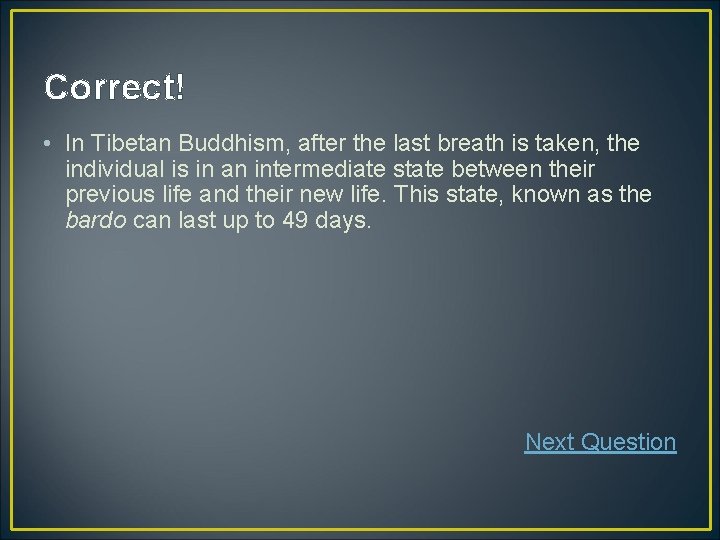 Correct! • In Tibetan Buddhism, after the last breath is taken, the individual is