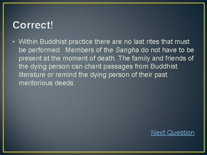 Correct! • Within Buddhist practice there are no last rites that must be performed.