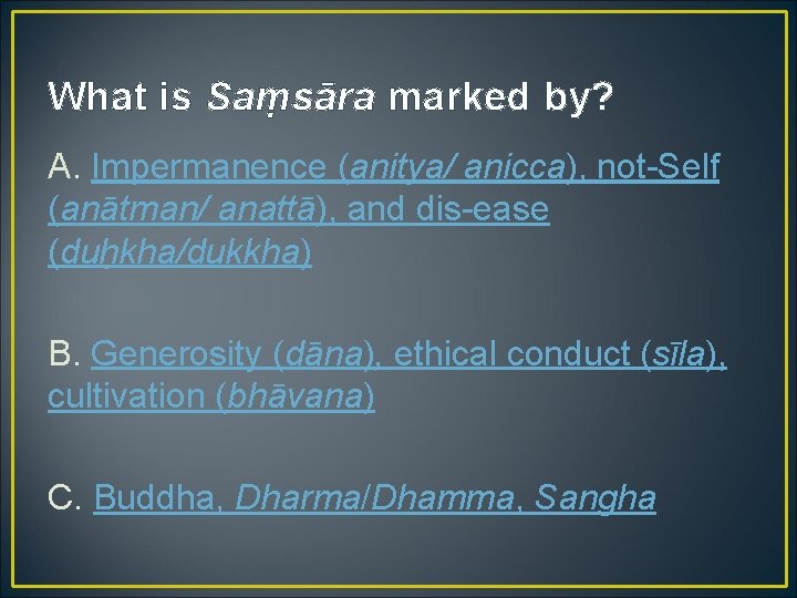 What is Saṃsāra marked by? A. Impermanence (anitya/ anicca), not-Self (anātman/ anattā), and dis-ease
