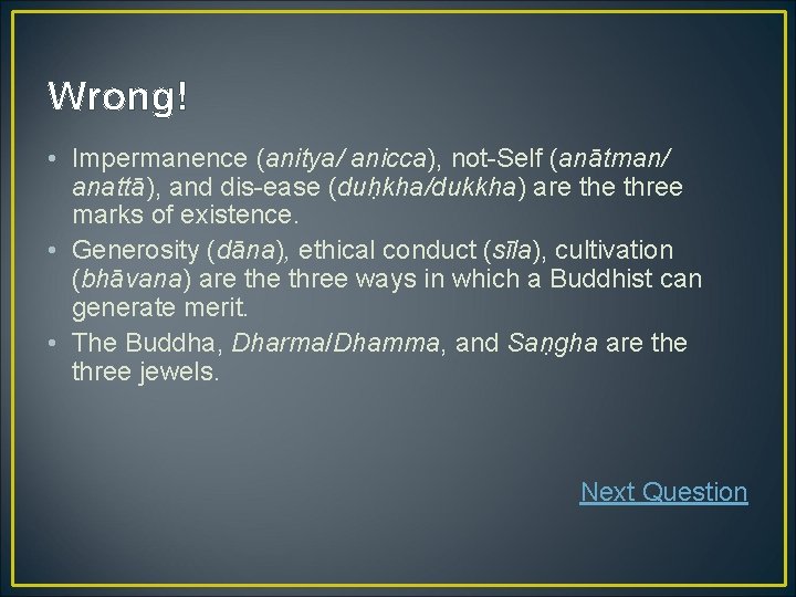 Wrong! • Impermanence (anitya/ anicca), not-Self (anātman/ anattā), and dis-ease (duḥkha/dukkha) are three marks