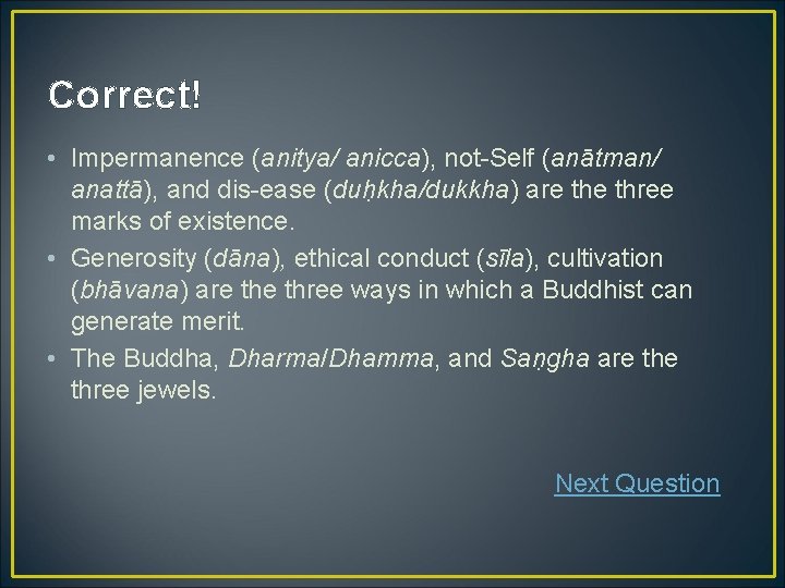 Correct! • Impermanence (anitya/ anicca), not-Self (anātman/ anattā), and dis-ease (duḥkha/dukkha) are three marks