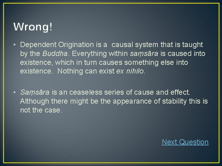 Wrong! • Dependent Origination is a causal system that is taught by the Buddha.