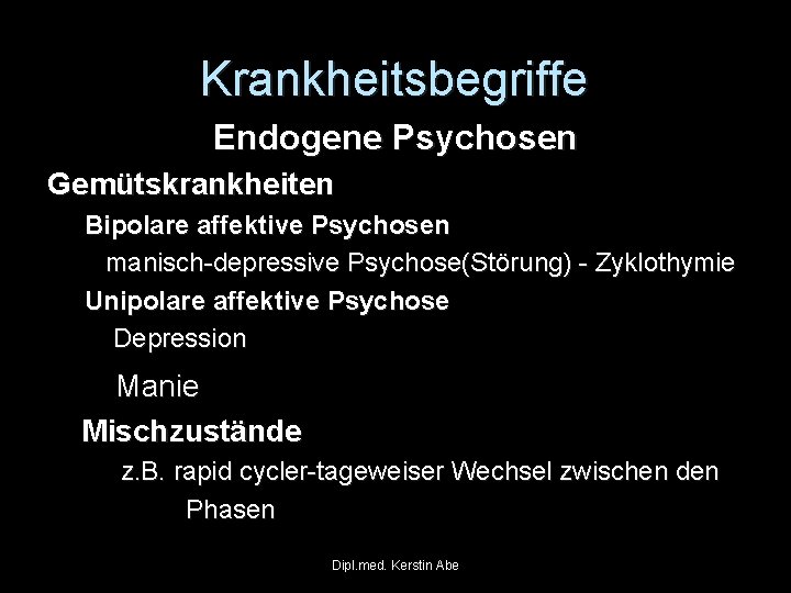 Krankheitsbegriffe Endogene Psychosen Gemütskrankheiten Bipolare affektive Psychosen manisch-depressive Psychose(Störung) - Zyklothymie Unipolare affektive Psychose