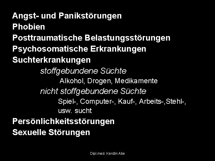 Angst- und Panikstörungen Phobien Posttraumatische Belastungsstörungen Psychosomatische Erkrankungen Suchterkrankungen stoffgebundene Süchte Alkohol, Drogen, Medikamente