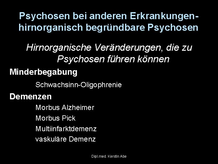 Psychosen bei anderen Erkrankungenhirnorganisch begründbare Psychosen Hirnorganische Veränderungen, die zu Psychosen führen können Minderbegabung