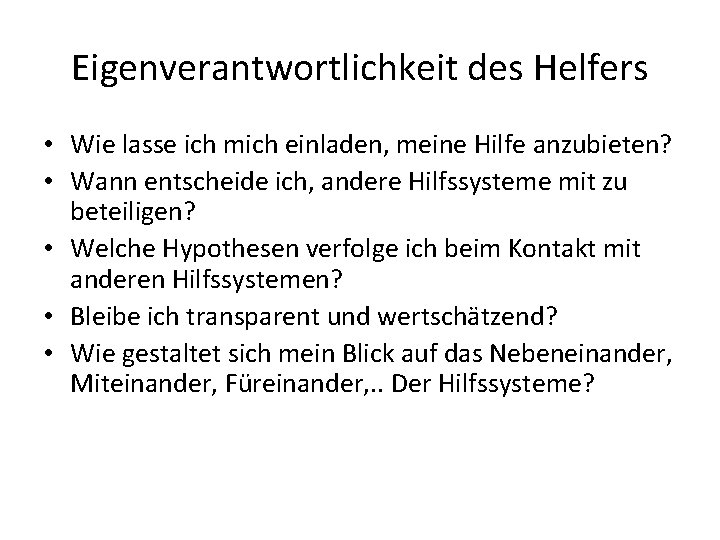 Eigenverantwortlichkeit des Helfers • Wie lasse ich mich einladen, meine Hilfe anzubieten? • Wann