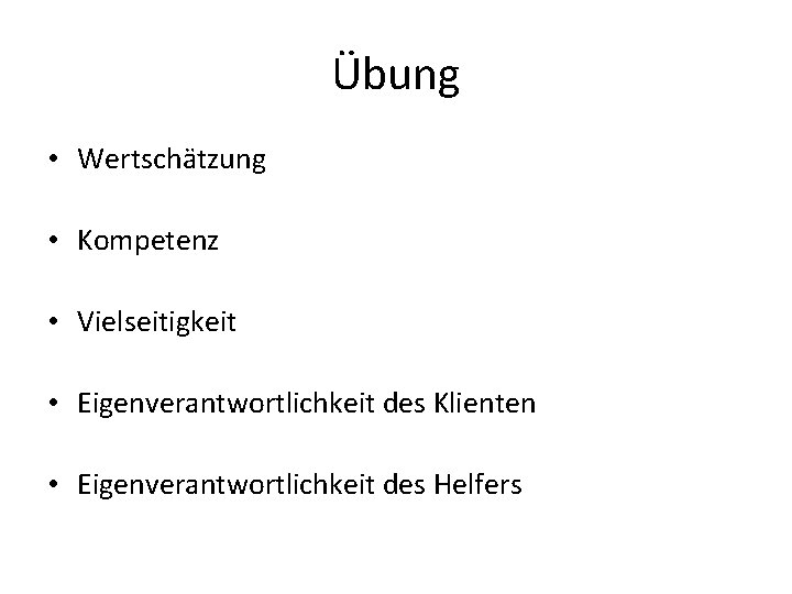 Übung • Wertschätzung • Kompetenz • Vielseitigkeit • Eigenverantwortlichkeit des Klienten • Eigenverantwortlichkeit des