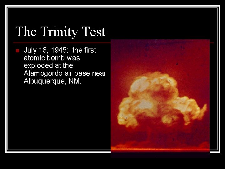 The Trinity Test n July 16, 1945: the first atomic bomb was exploded at