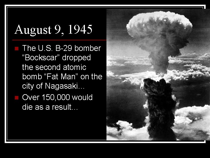 August 9, 1945 n n The U. S. B-29 bomber “Bockscar” dropped the second