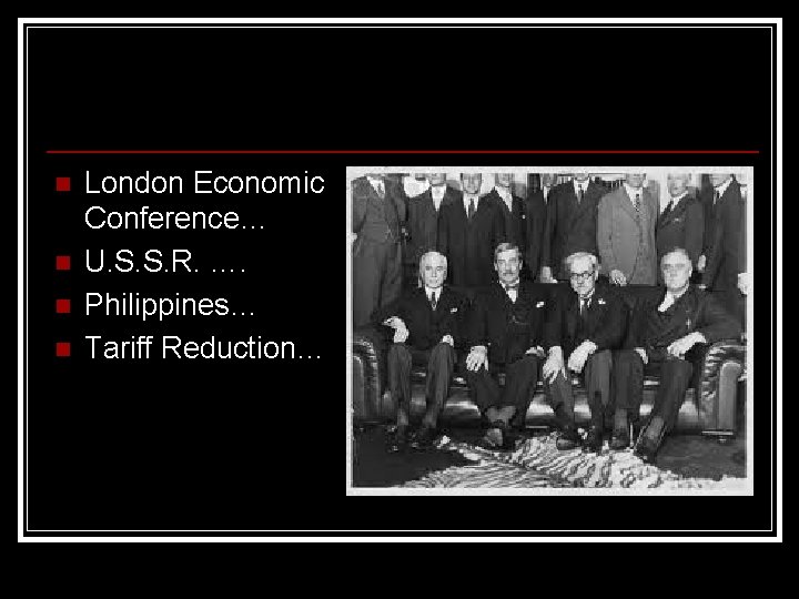 n n London Economic Conference… U. S. S. R. …. Philippines… Tariff Reduction… 