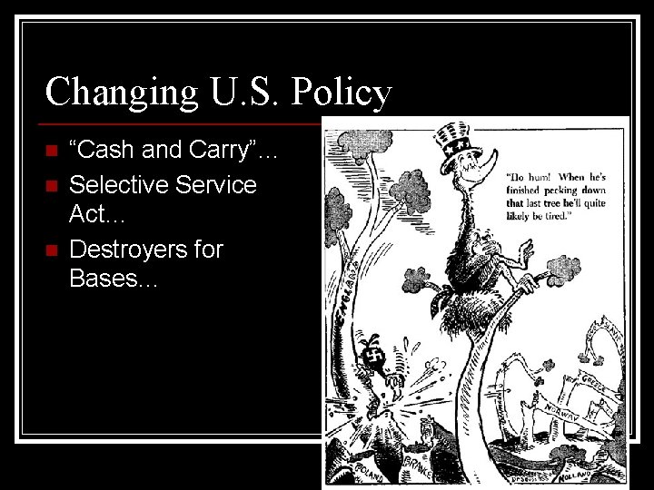 Changing U. S. Policy n n n “Cash and Carry”… Selective Service Act… Destroyers