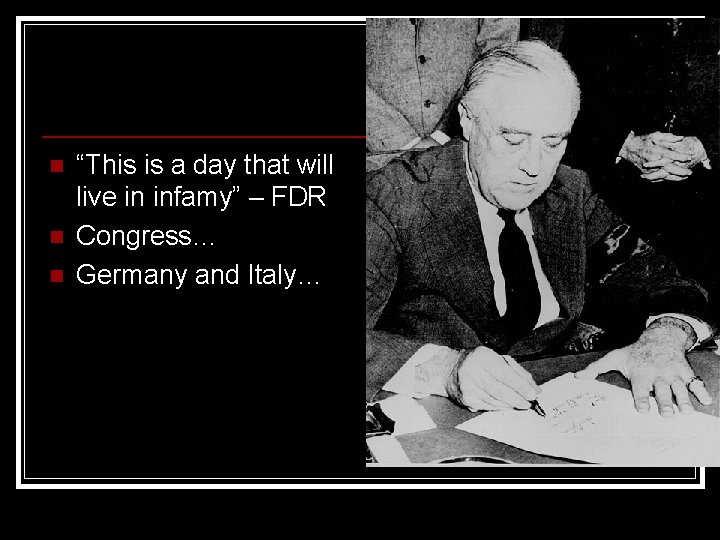 n n n “This is a day that will live in infamy” – FDR