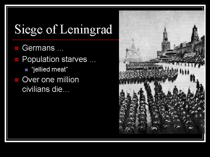 Siege of Leningrad n n Germans … Population starves … n n “jellied meat”