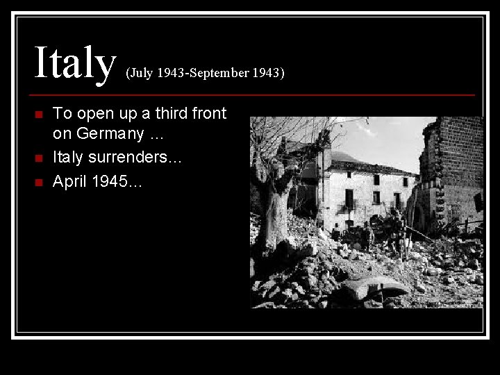 Italy n n n (July 1943 -September 1943) To open up a third front