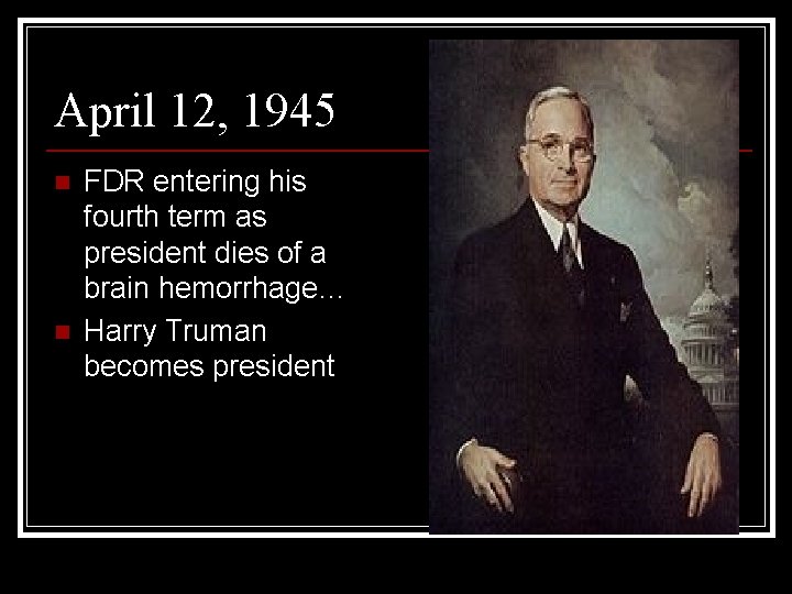 April 12, 1945 n n FDR entering his fourth term as president dies of