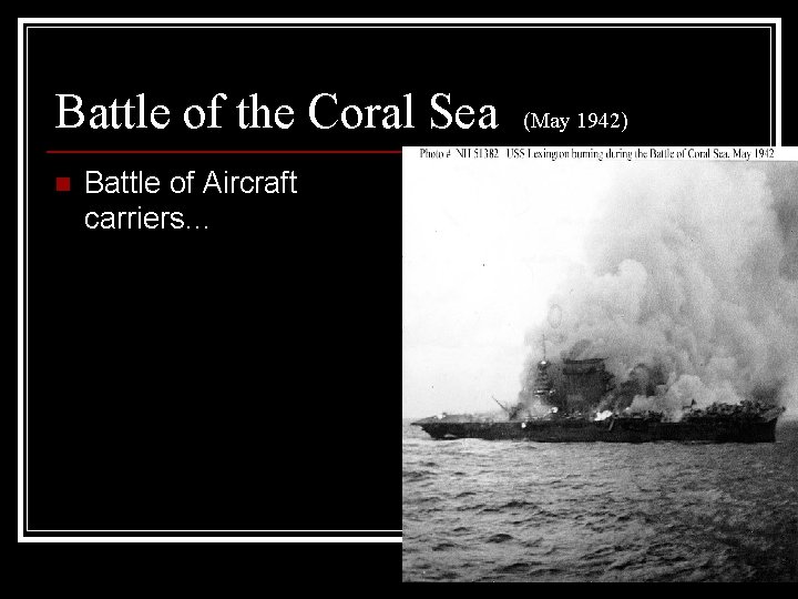 Battle of the Coral Sea n Battle of Aircraft carriers… (May 1942) 