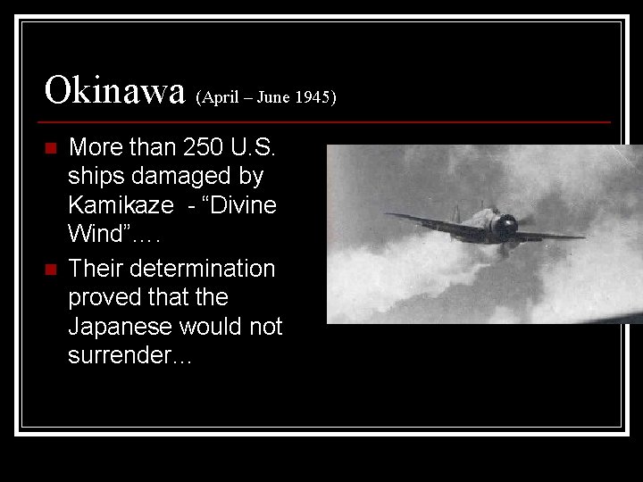 Okinawa (April – June 1945) n n More than 250 U. S. ships damaged