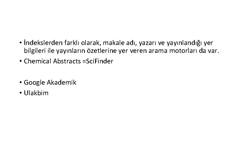  • İndekslerden farklı olarak, makale adı, yazarı ve yayınlandığı yer bilgileri ile yayınların