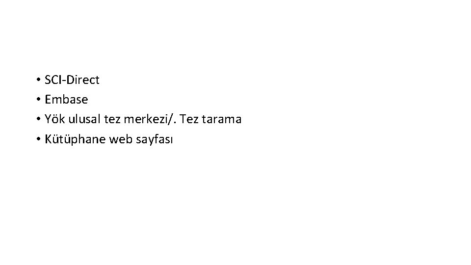  • SCI-Direct • Embase • Yök ulusal tez merkezi/. Tez tarama • Kütüphane