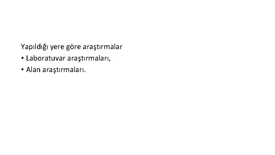 Yapıldığı yere göre araştırmalar • Laboratuvar araştırmaları, • Alan araştırmaları. 
