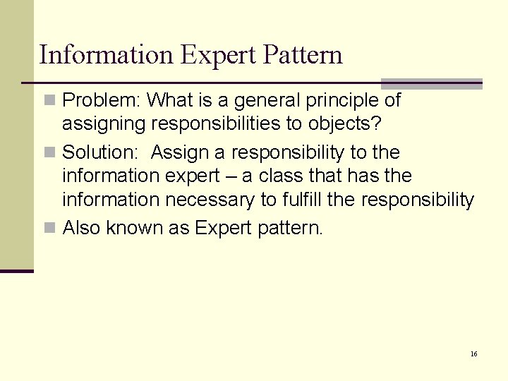 Information Expert Pattern n Problem: What is a general principle of assigning responsibilities to