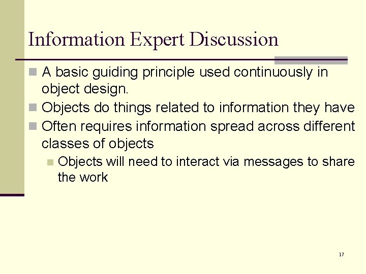 Information Expert Discussion n A basic guiding principle used continuously in object design. n