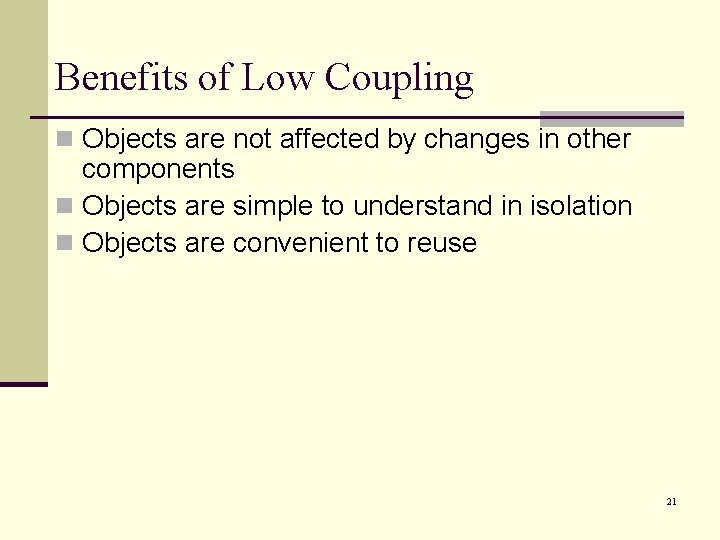 Benefits of Low Coupling n Objects are not affected by changes in other components