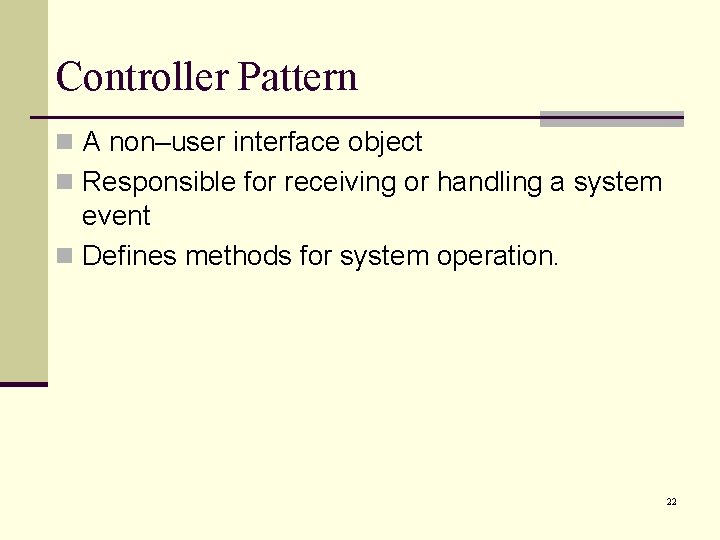 Controller Pattern n A non–user interface object n Responsible for receiving or handling a