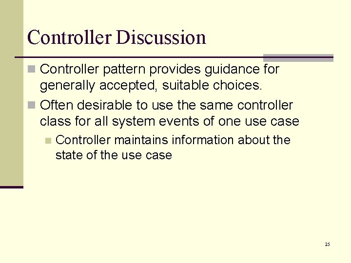 Controller Discussion n Controller pattern provides guidance for generally accepted, suitable choices. n Often