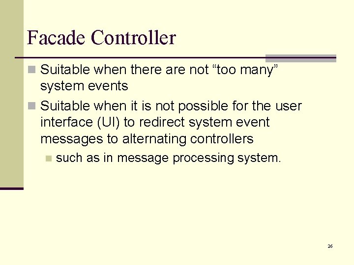 Facade Controller n Suitable when there are not “too many” system events n Suitable