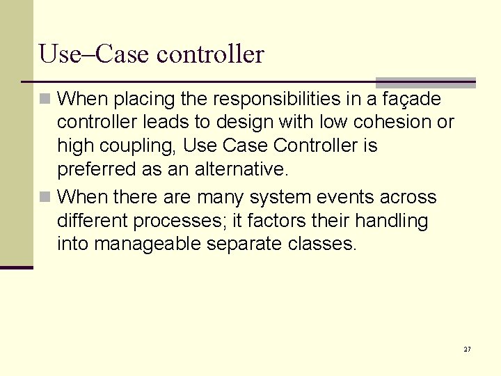 Use–Case controller n When placing the responsibilities in a façade controller leads to design